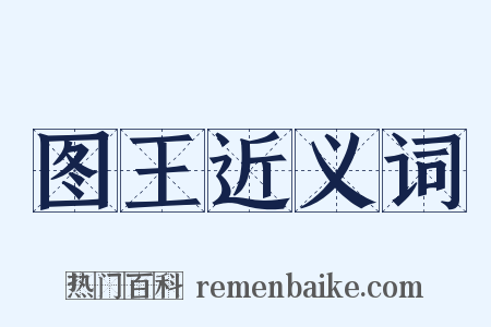 图王近义词是什么意思的图片